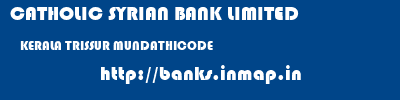 CATHOLIC SYRIAN BANK LIMITED  KERALA TRISSUR MUNDATHICODE   banks information 